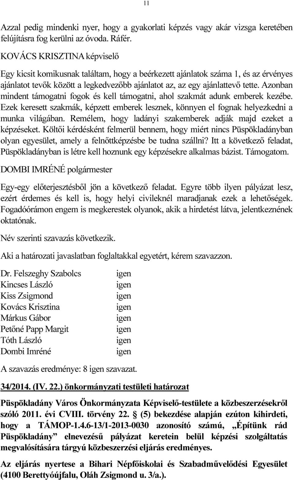 Azonban mindent támogatni fogok és kell támogatni, ahol szakmát adunk emberek kezébe. Ezek keresett szakmák, képzett emberek lesznek, könnyen el fognak helyezkedni a munka világában.