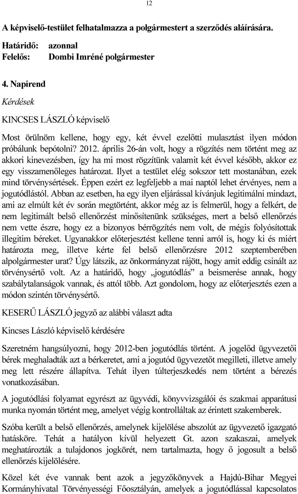 április 26-án volt, hogy a rögzítés nem történt meg az akkori kinevezésben, így ha mi most rögzítünk valamit két évvel később, akkor ez egy visszamenőleges határozat.