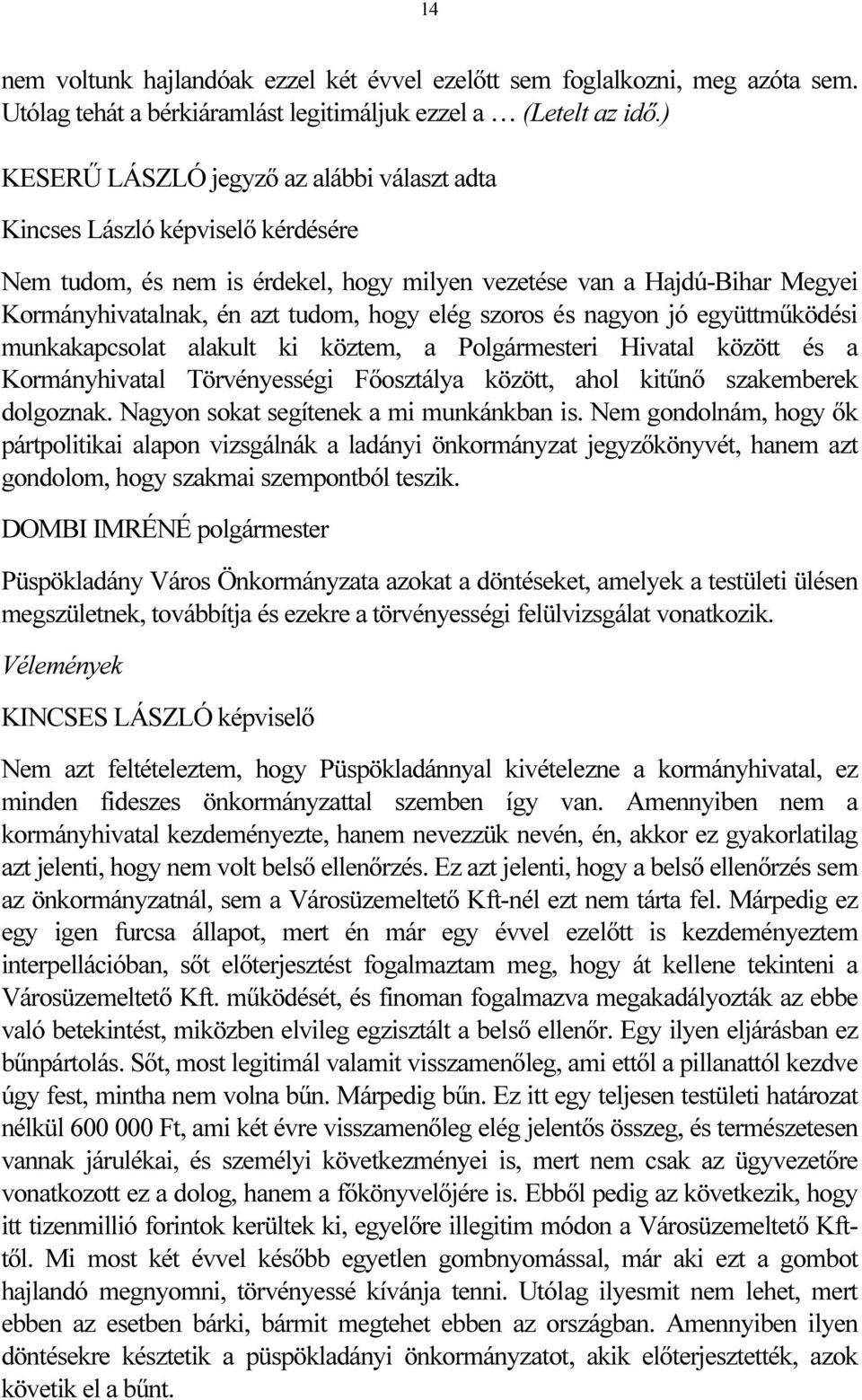 szoros és nagyon jó együttműködési munkakapcsolat alakult ki köztem, a Polgármesteri Hivatal között és a Kormányhivatal Törvényességi Főosztálya között, ahol kitűnő szakemberek dolgoznak.