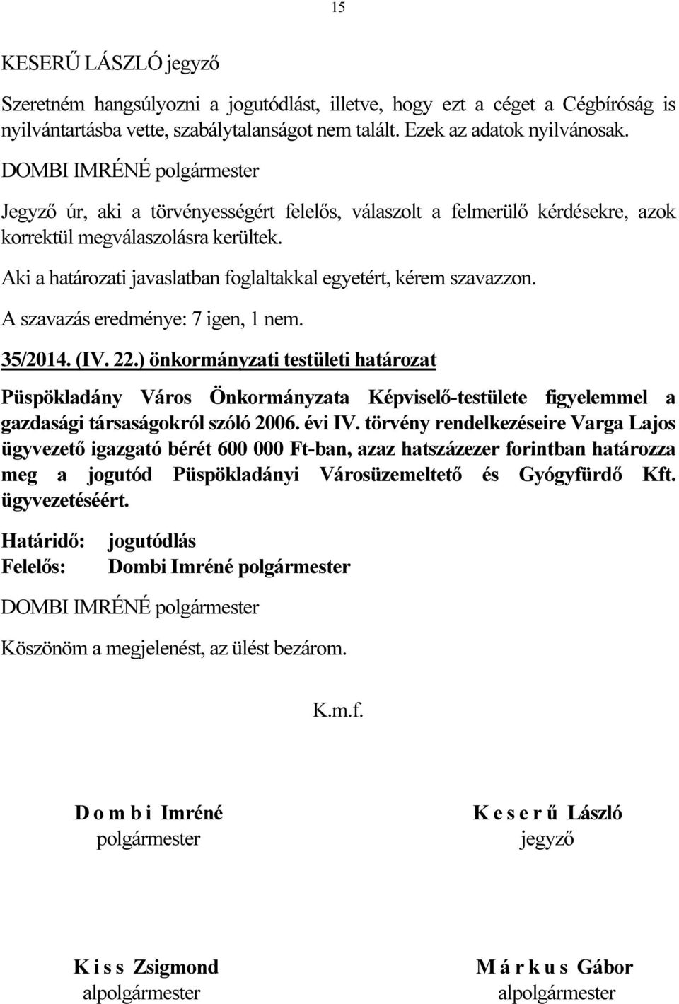 A szavazás eredménye: 7 igen, 1 nem. 35/2014. (IV. 22.) önkormányzati testületi határozat Püspökladány Város Önkormányzata Képviselő-testülete figyelemmel a gazdasági társaságokról szóló 2006. évi IV.