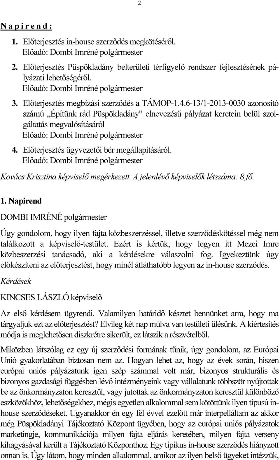 6-13/1-2013-0030 azonosító számú Építünk rád Püspökladány elnevezésű pályázat keretein belül szolgáltatás megvalósításáról Előadó: Dombi Imréné polgármester 4.