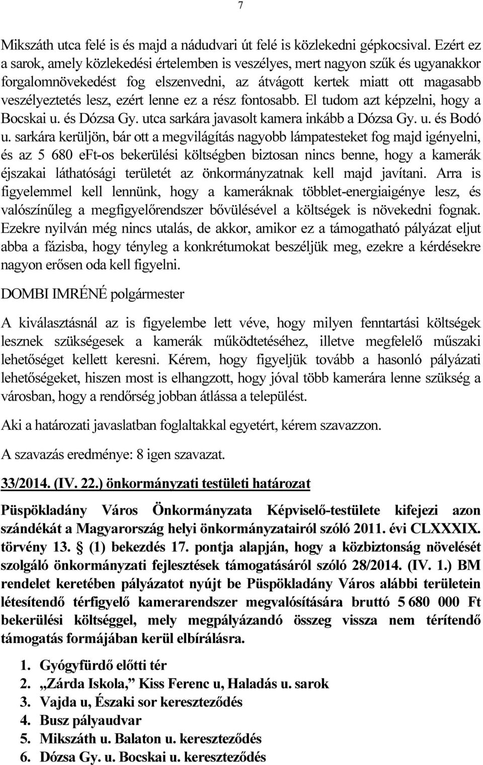 ez a rész fontosabb. El tudom azt képzelni, hogy a Bocskai u. és Dózsa Gy. utca sarkára javasolt kamera inkább a Dózsa Gy. u. és Bodó u.