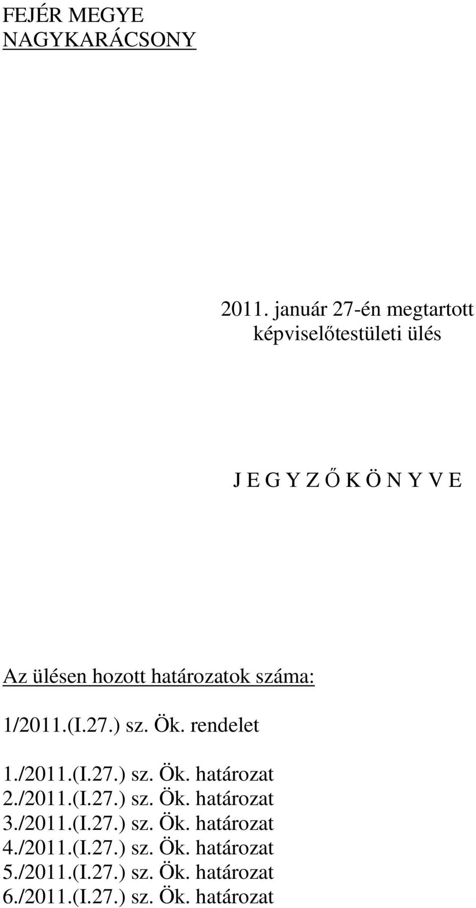 határozatok száma: 1/2011.(I.27.) sz. Ök. rendelet 1./2011.(I.27.) sz. Ök. határozat 2./2011.(I.27.) sz. Ök. határozat 3.