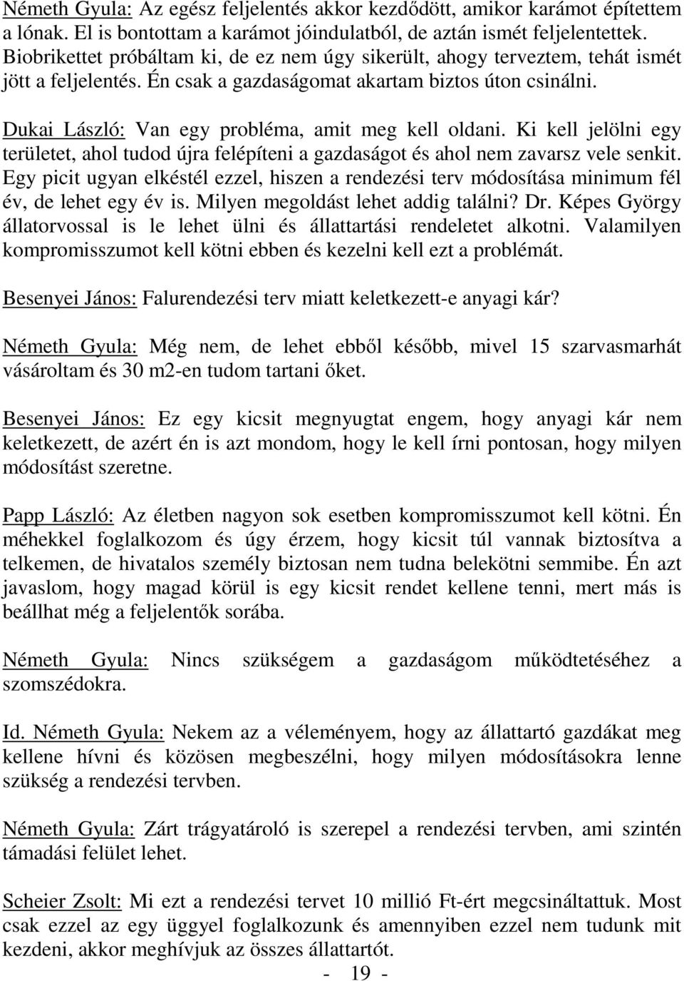 Dukai László: Van egy probléma, amit meg kell oldani. Ki kell jelölni egy területet, ahol tudod újra felépíteni a gazdaságot és ahol nem zavarsz vele senkit.