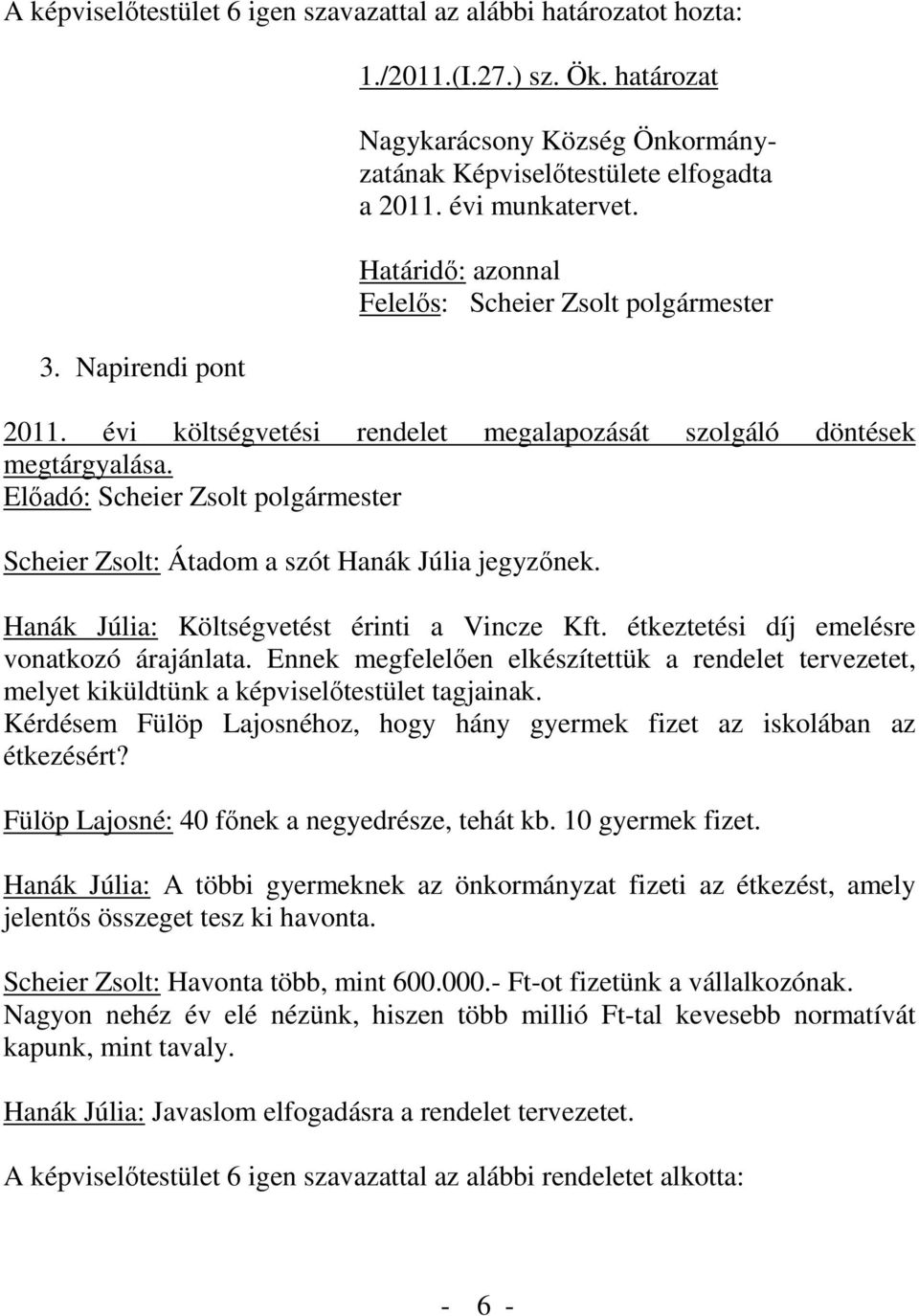 Előadó: Scheier Zsolt polgármester Scheier Zsolt: Átadom a szót Hanák Júlia jegyzőnek. Hanák Júlia: Költségvetést érinti a Vincze Kft. étkeztetési díj emelésre vonatkozó árajánlata.