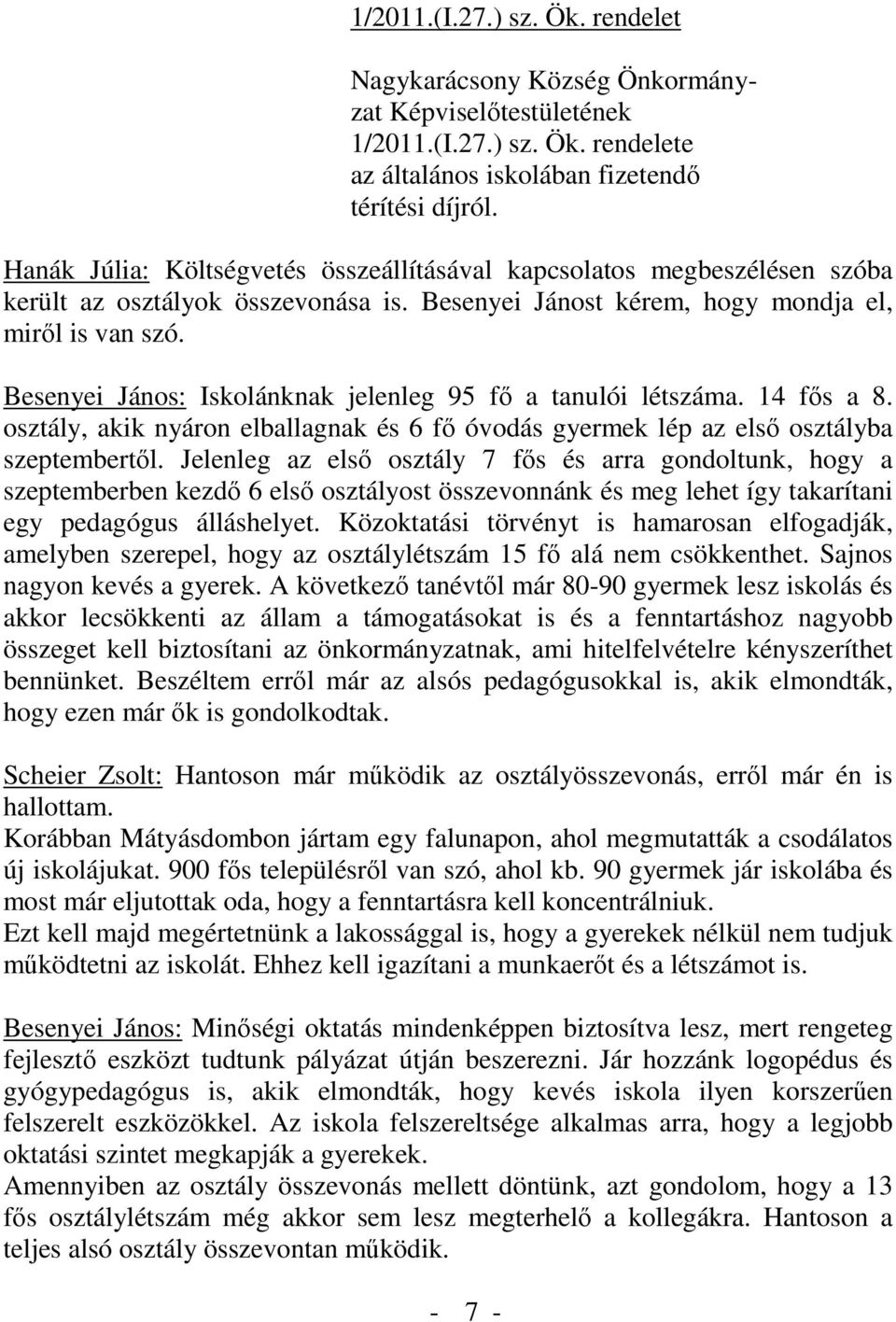 Besenyei János: Iskolánknak jelenleg 95 fő a tanulói létszáma. 14 fős a 8. osztály, akik nyáron elballagnak és 6 fő óvodás gyermek lép az első osztályba szeptembertől.