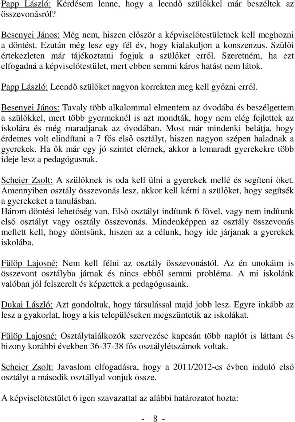 Szeretném, ha ezt elfogadná a képviselőtestület, mert ebben semmi káros hatást nem látok. Papp László: Leendő szülőket nagyon korrekten meg kell győzni erről.