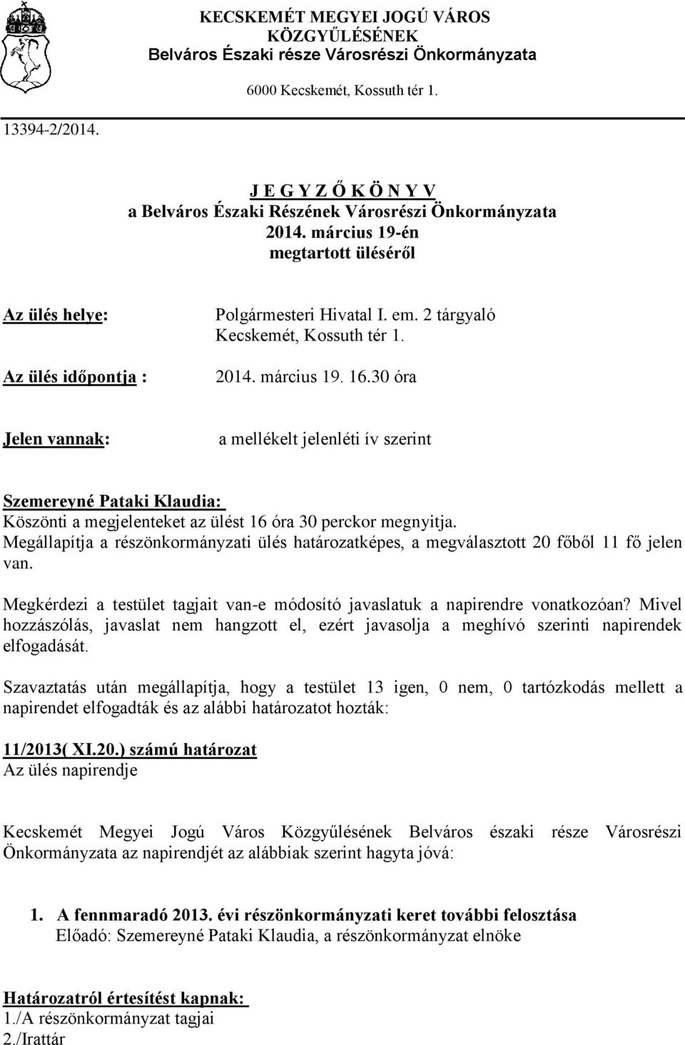 2 tárgyaló Kecskemét, Kossuth tér 1. 2014. március 19. 16.30 óra Jelen vannak: a mellékelt jelenléti ív szerint Köszönti a megjelenteket az ülést 16 óra 30 perckor megnyitja.