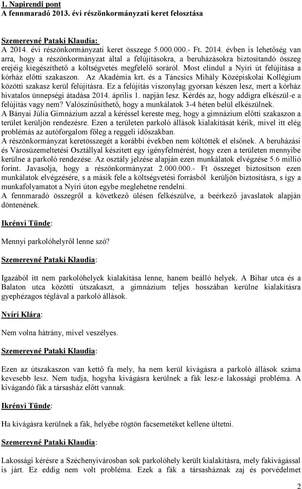 évben is lehetőség van arra, hogy a részönkormányzat által a felújításokra, a beruházásokra biztosítandó összeg erejéig kiegészíthető a költségvetés megfelelő soráról.