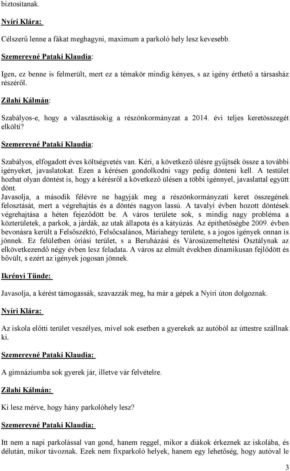 évi teljes keretösszegét elkölti? Szabályos, elfogadott éves költségvetés van. Kéri, a következő ülésre gyűjtsék össze a további igényeket, javaslatokat.