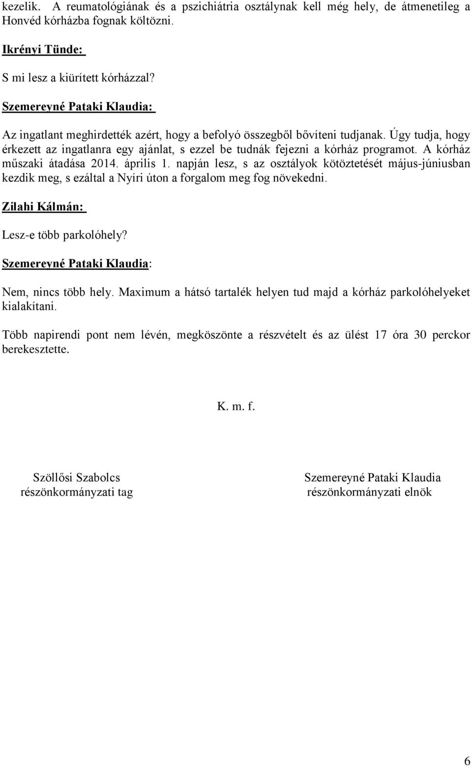 A kórház műszaki átadása 2014. április 1. napján lesz, s az osztályok kötöztetését május-júniusban kezdik meg, s ezáltal a Nyíri úton a forgalom meg fog növekedni.