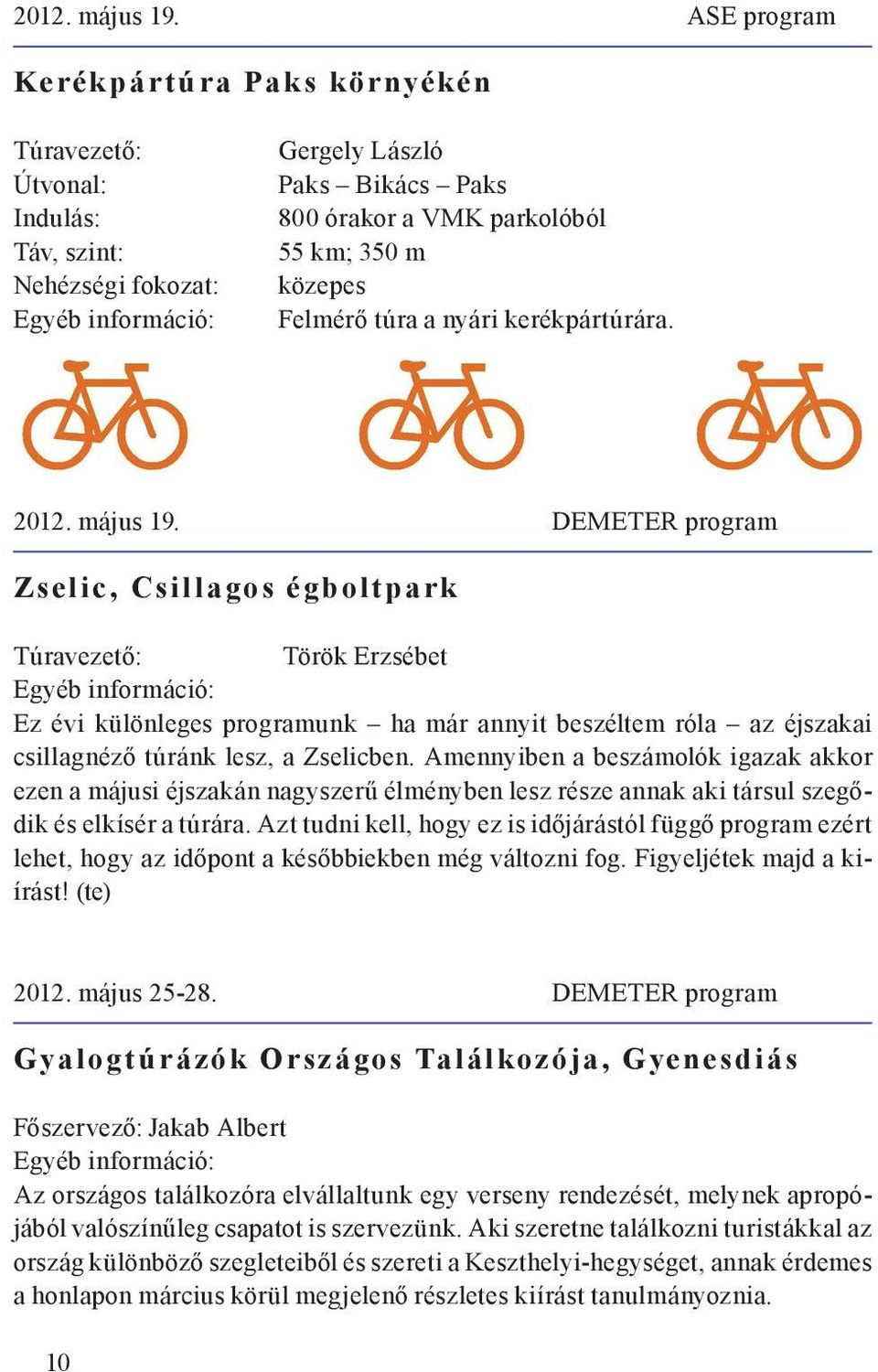 DEMETER program Zselic, Csillagos égboltpark Török Erzsébet Egyéb információ: Ez évi különleges programunk ha már annyit beszéltem róla az éjszakai csillagnéző túránk lesz, a Zselicben.