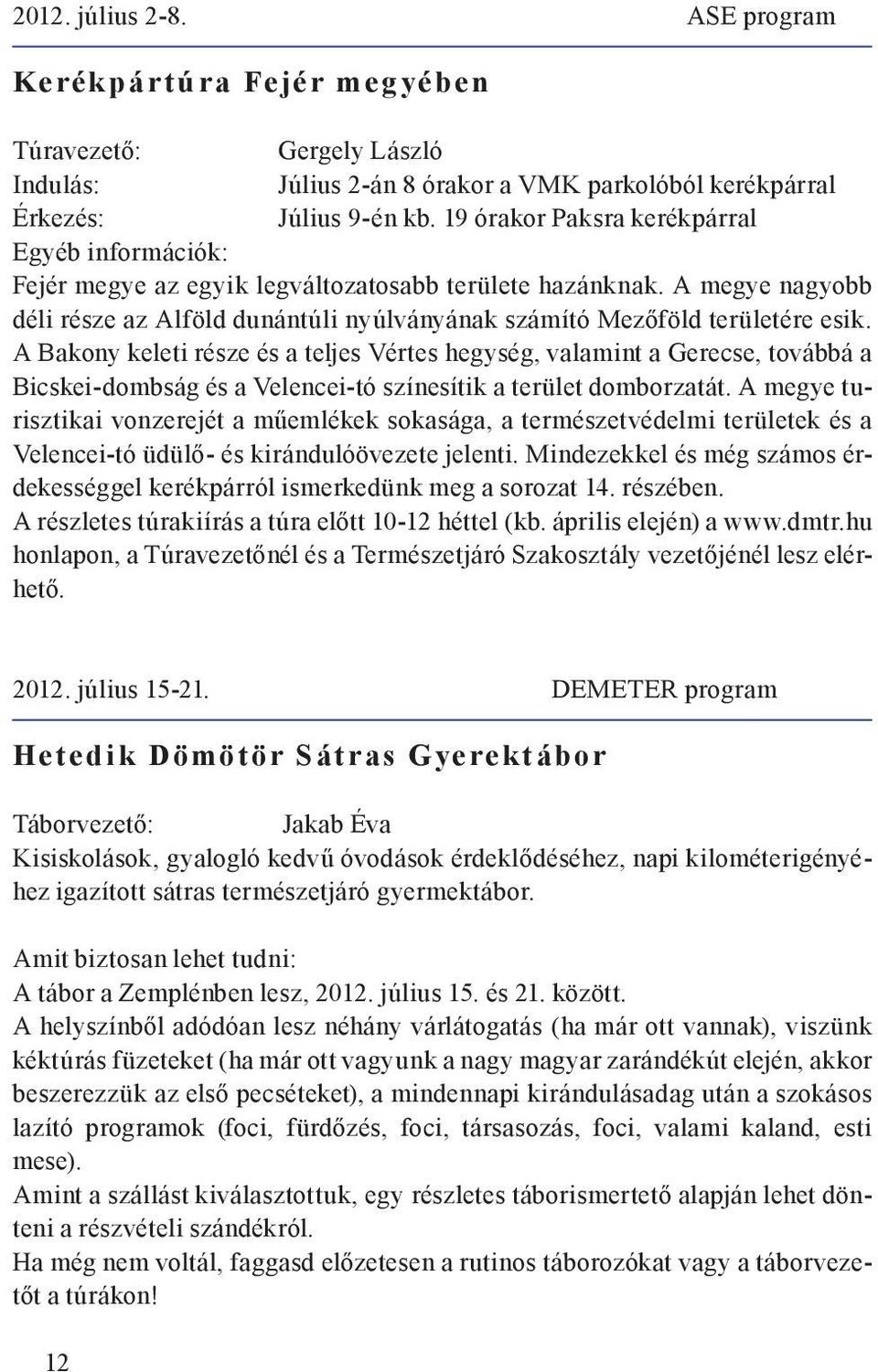 A Bakony keleti része és a teljes Vértes hegység, valamint a Gerecse, továbbá a Bicskei-dombság és a Velencei-tó színesítik a terület domborzatát.