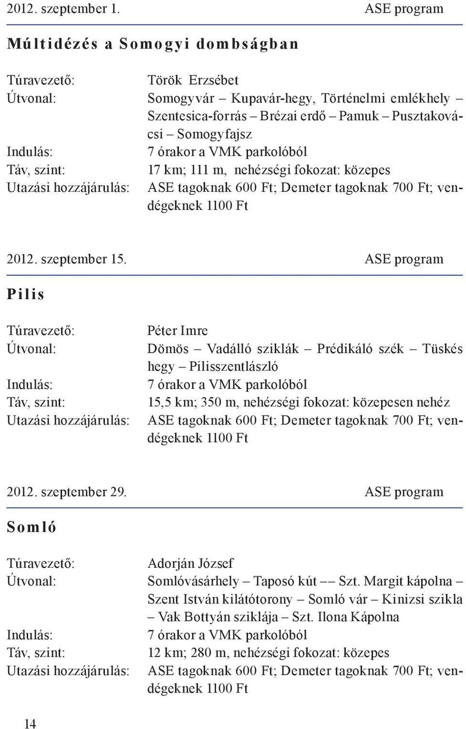 közepes Utazási hozzájárulás: ASE tagoknak 600 Ft; Demeter tagoknak 700 Ft; vendégeknek 1100 Ft 2012. szeptember 15.