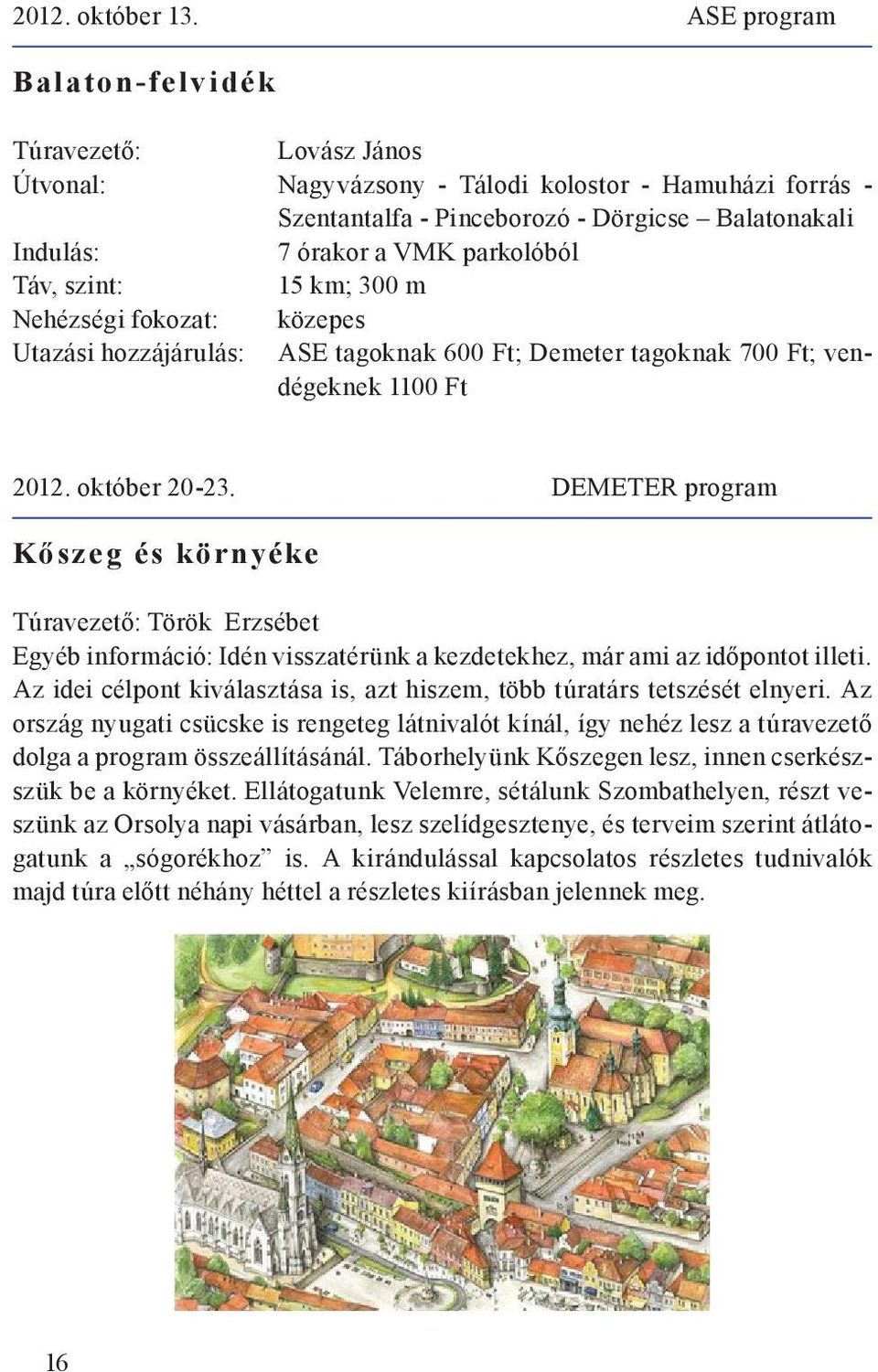 hozzájárulás: ASE tagoknak 600 Ft; Demeter tagoknak 700 Ft; vendégeknek 1100 Ft 2012. október 20-23.