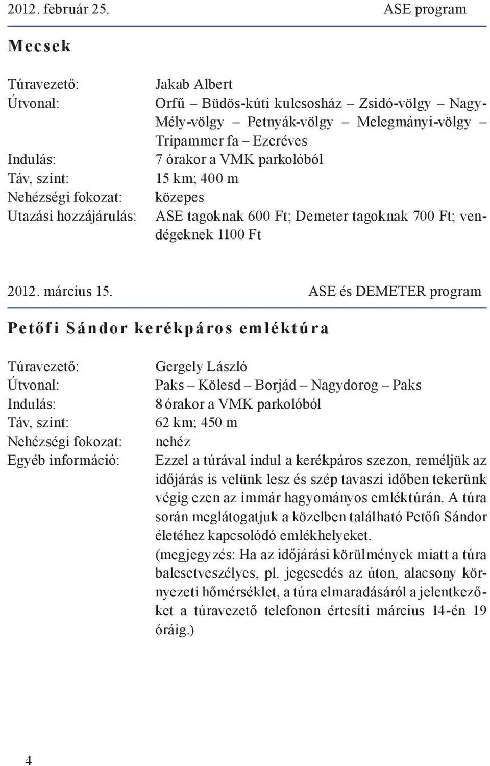 közepes ASE tagoknak 600 Ft; Demeter tagoknak 700 Ft; vendégeknek 1100 Ft 2012. március 15.