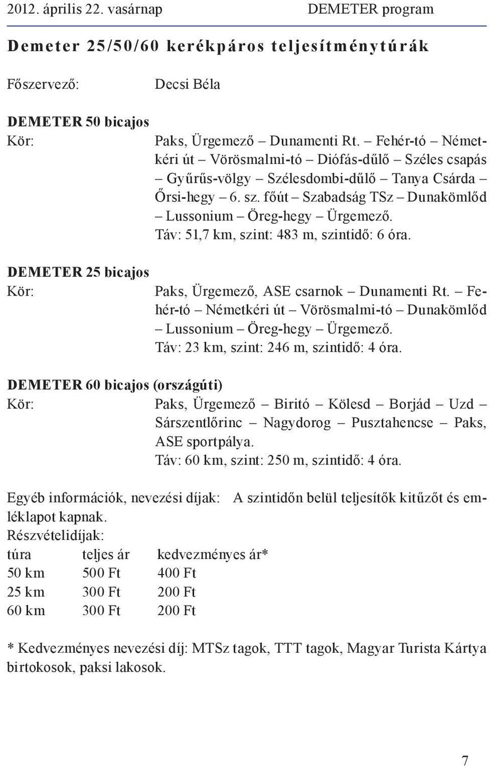 Táv: 51,7 km, szint: 483 m, szintidő: 6 óra. Paks, Ürgemező, ASE csarnok Dunamenti Rt. Fehér-tó Németkéri út Vörösmalmi-tó Dunakömlőd Lussonium Öreg-hegy Ürgemező.