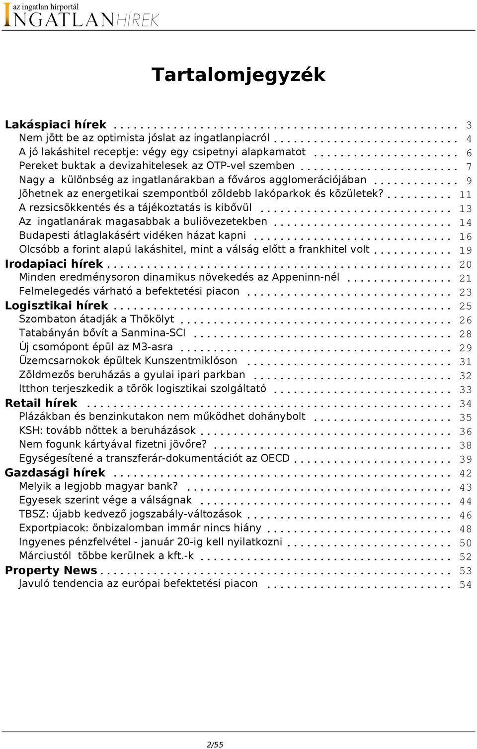 ... 11 A rezsicsökkentés és a tájékoztatás is kibővül... 13 Az ingatlanárak magasabbak a buliövezetekben... 14 Budapesti átlaglakásért vidéken házat kapni.