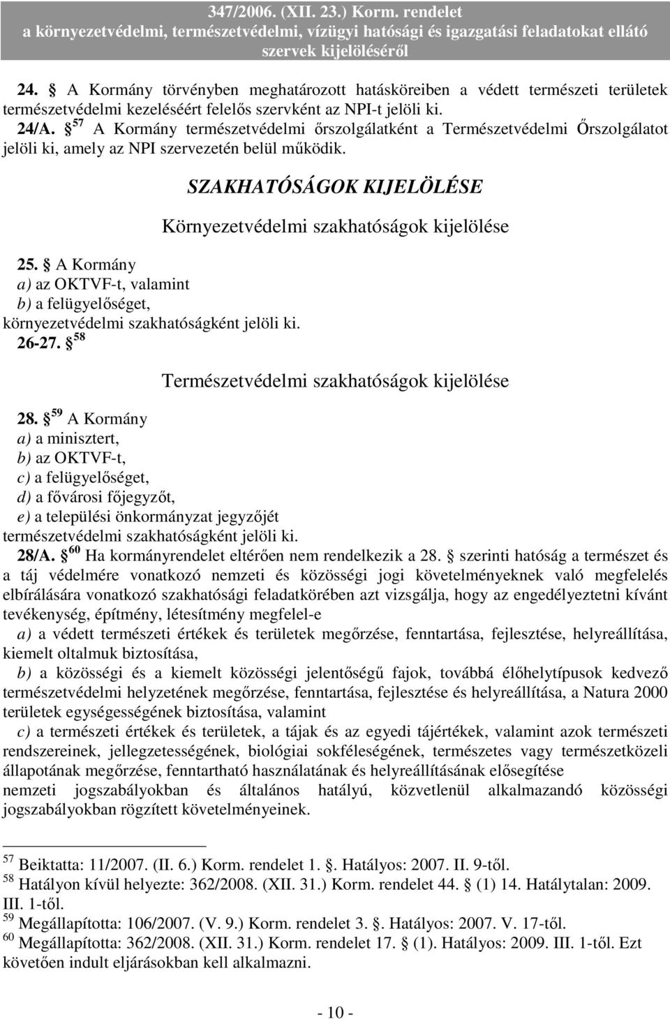 A Kormány a) az OKTVF-t, valamint b) a felügyelıséget, környezetvédelmi szakhatóságként jelöli ki. 26-27. 58 Természetvédelmi szakhatóságok kijelölése 28.