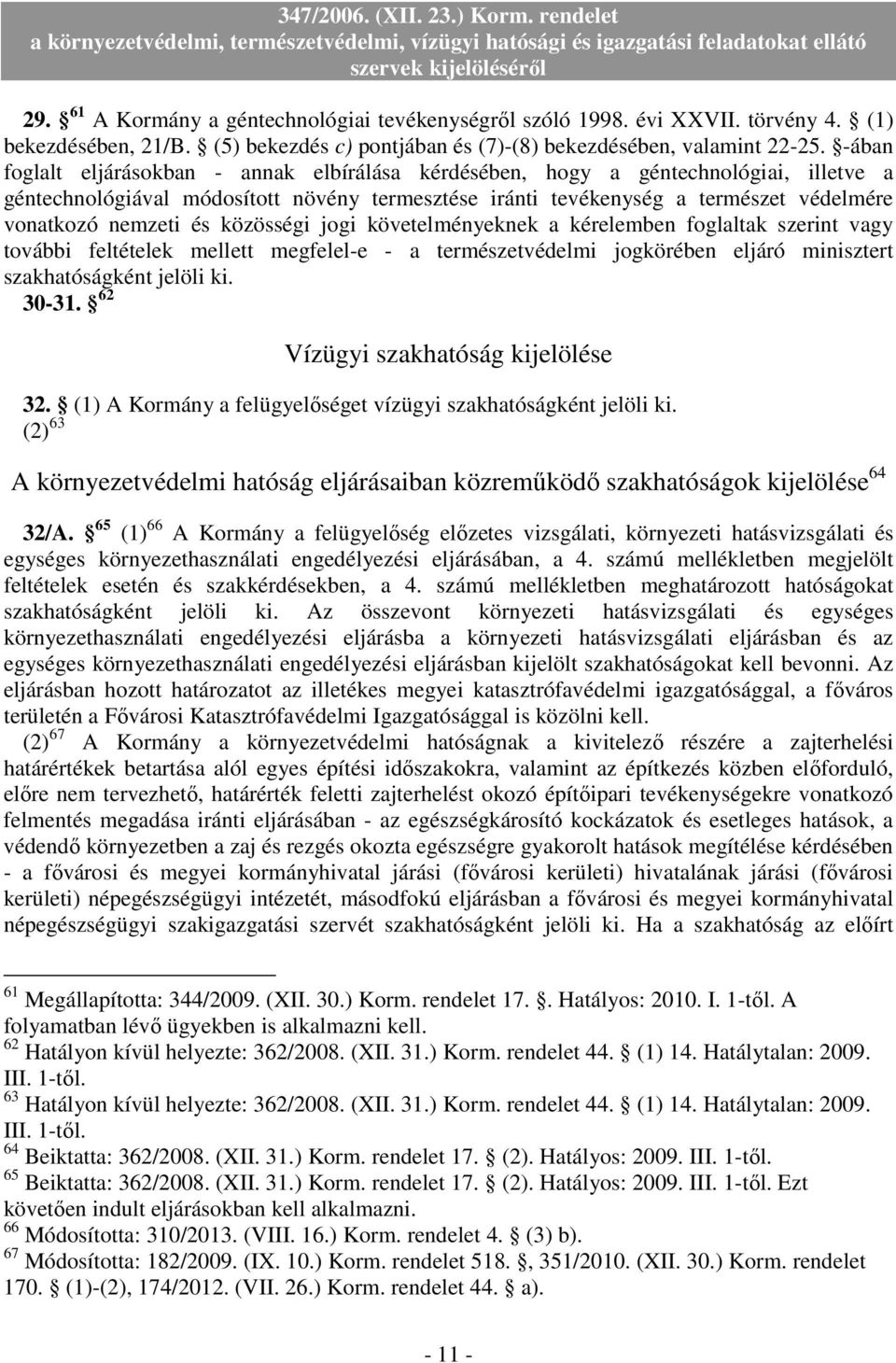 és közösségi jogi követelményeknek a kérelemben foglaltak szerint vagy további feltételek mellett megfelel-e - a természetvédelmi jogkörében eljáró minisztert szakhatóságként jelöli ki. 30-31.