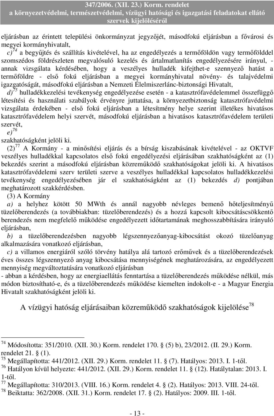 termıföldre - elsı fokú eljárásban a megyei kormányhivatal növény- és talajvédelmi igazgatóságát, másodfokú eljárásban a Nemzeti Élelmiszerlánc-biztonsági Hivatalt, d) 75 hulladékkezelési tevékenység