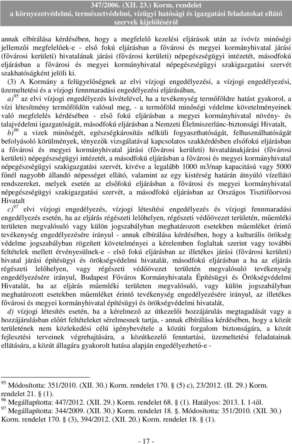 (3) A Kormány a felügyelıségnek az elvi vízjogi engedélyezési, a vízjogi engedélyezési, üzemeltetési és a vízjogi fennmaradási engedélyezési eljárásában, a) 95 az elvi vízjogi engedélyezés