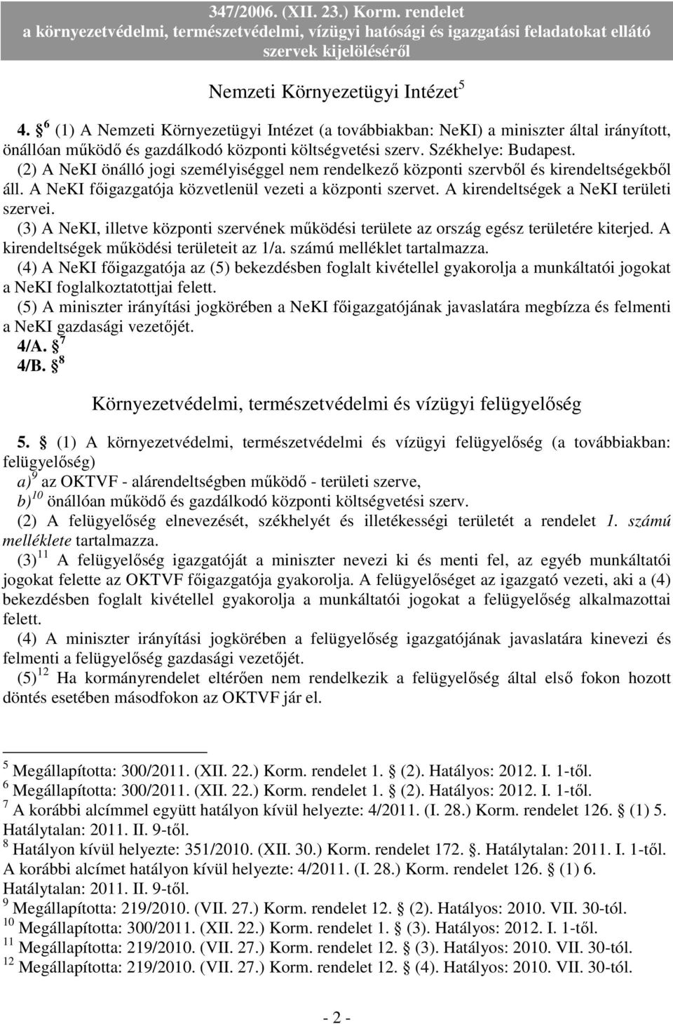 A kirendeltségek a NeKI területi szervei. (3) A NeKI, illetve központi szervének mőködési területe az ország egész területére kiterjed. A kirendeltségek mőködési területeit az 1/a.