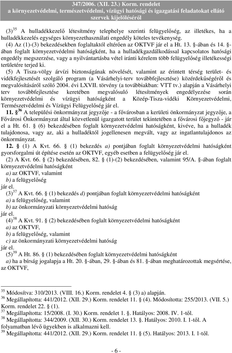 - ában foglalt környezetvédelmi hatóságként, ha a hulladékgazdálkodással kapcsolatos hatósági engedély megszerzése, vagy a nyilvántartásba vétel iránti kérelem több felügyelıség illetékességi