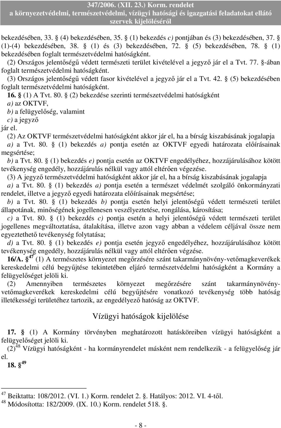 (3) Országos jelentıségő védett fasor kivételével a jegyzı jár el a Tvt. 42. (5) bekezdésében foglalt természetvédelmi hatóságként. 16. (1) A Tvt. 80.