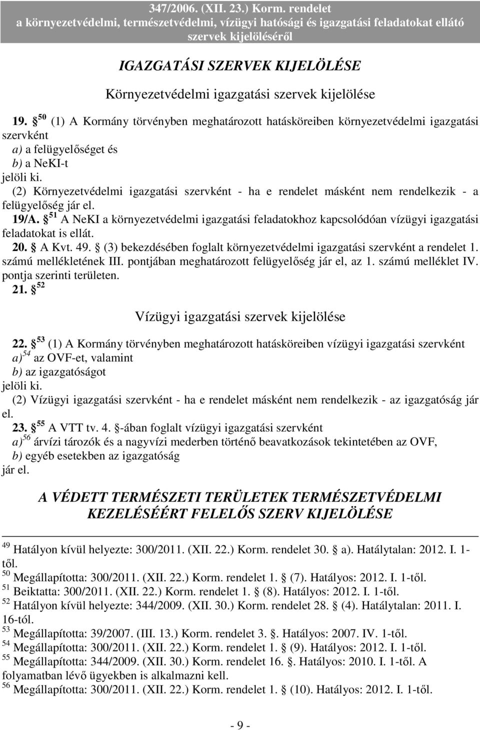 (2) Környezetvédelmi igazgatási szervként - ha e rendelet másként nem rendelkezik - a felügyelıség jár el. 19/A.