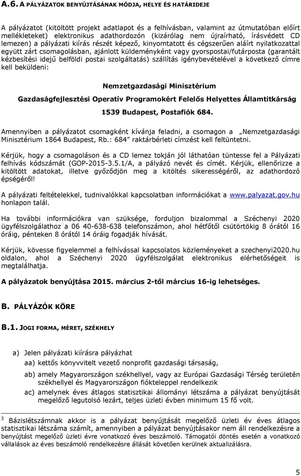 gyorspostai/futárposta (garantált kézbesítési idejű belföldi postai szolgáltatás) szállítás igénybevételével a következő címre kell beküldeni: Nemzetgazdasági Minisztérium Gazdaságfejlesztési