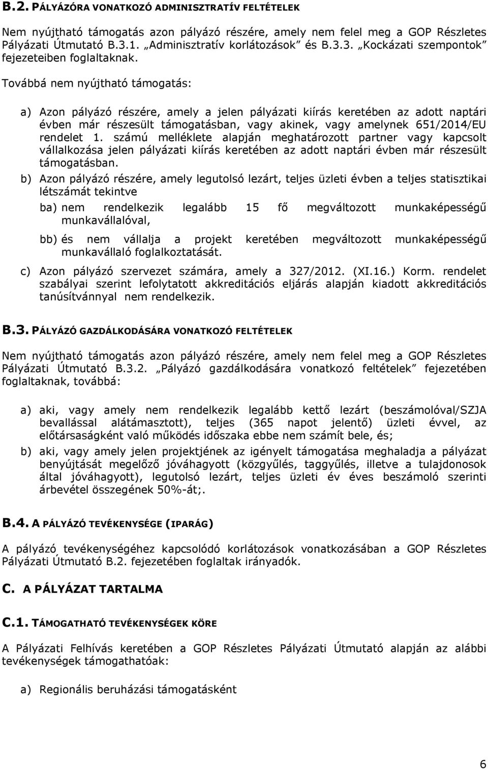 Továbbá nem nyújtható támogatás: a) Azon pályázó részére, amely a jelen pályázati kiírás keretében az adott naptári évben már részesült támogatásban, vagy akinek, vagy amelynek 651/2014/EU rendelet 1.