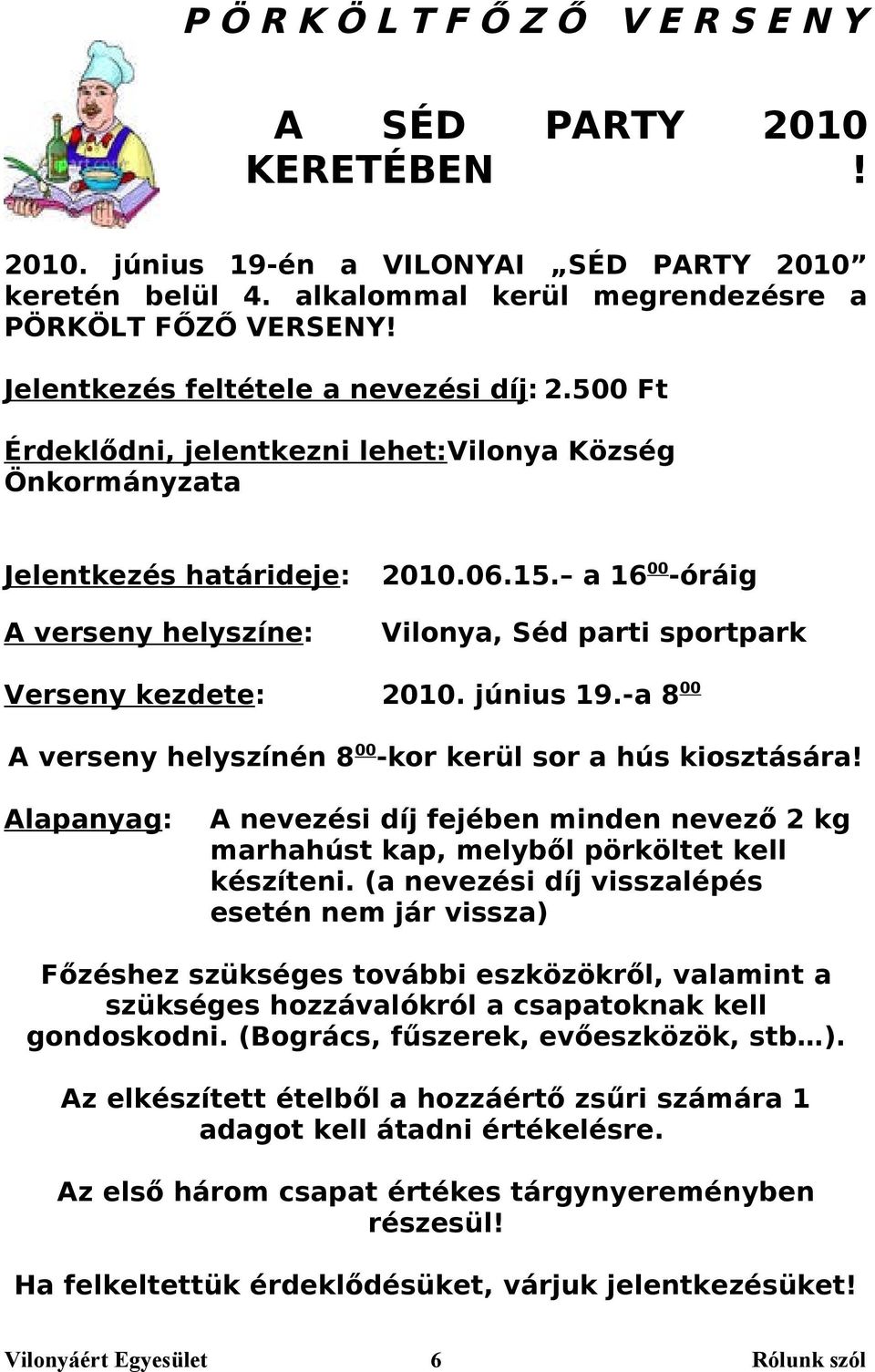 a 16 00 -óráig Vilonya, Séd parti sportpark Verseny kezdete: 2010. június 19.-a 8 00 A verseny helyszínén 8 00 -kor kerül sor a hús kiosztására!