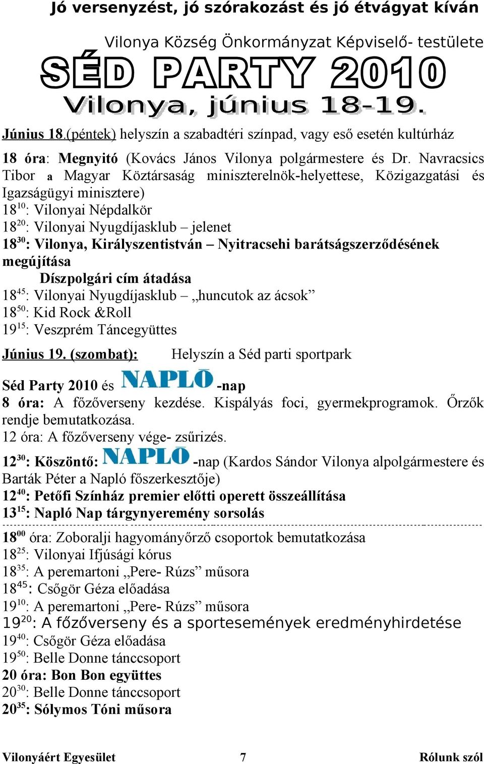 Navracsics Tibor a Magyar Köztársaság miniszterelnök-helyettese, Közigazgatási és Igazságügyi minisztere) 18 10 : Vilonyai Népdalkör 18 20 : Vilonyai Nyugdíjasklub jelenet 18 30 : Vilonya,