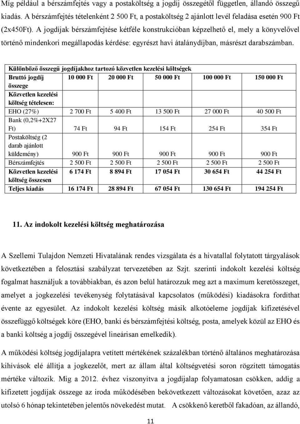 A jogdíjak bérszámfejtése kétféle konstrukcióban képzelhető el, mely a könyvelővel történő mindenkori megállapodás kérdése: egyrészt havi átalánydíjban, másrészt darabszámban.