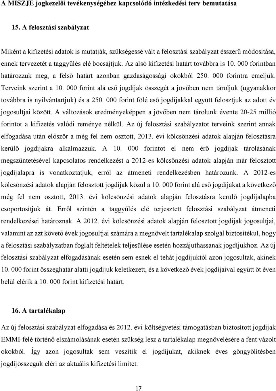 Az alsó kifizetési határt továbbra is 10. 000 forintban határozzuk meg, a felső határt azonban gazdaságossági okokból 250. 000 forintra emeljük. Terveink szerint a 10.