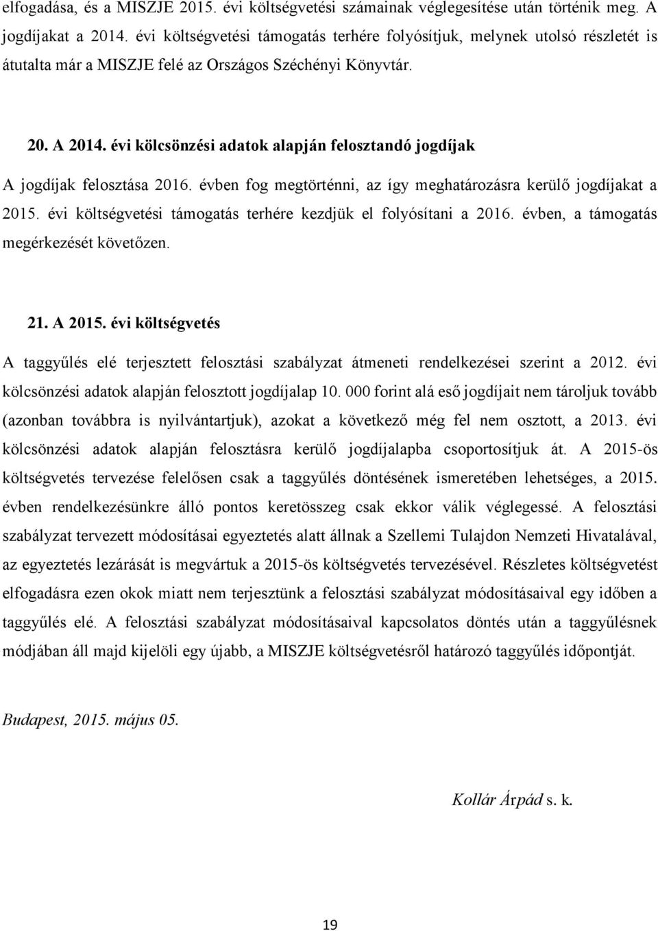 évi kölcsönzési adatok alapján felosztandó jogdíjak A jogdíjak felosztása 2016. évben fog megtörténni, az így meghatározásra kerülő jogdíjakat a 2015.