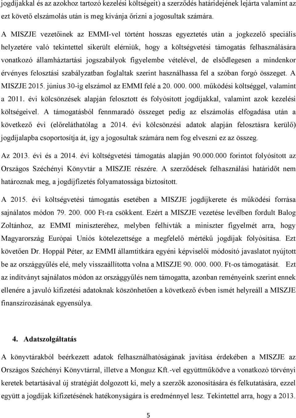 államháztartási jogszabályok figyelembe vételével, de elsődlegesen a mindenkor érvényes felosztási szabályzatban foglaltak szerint használhassa fel a szóban forgó összeget. A MISZJE 2015.