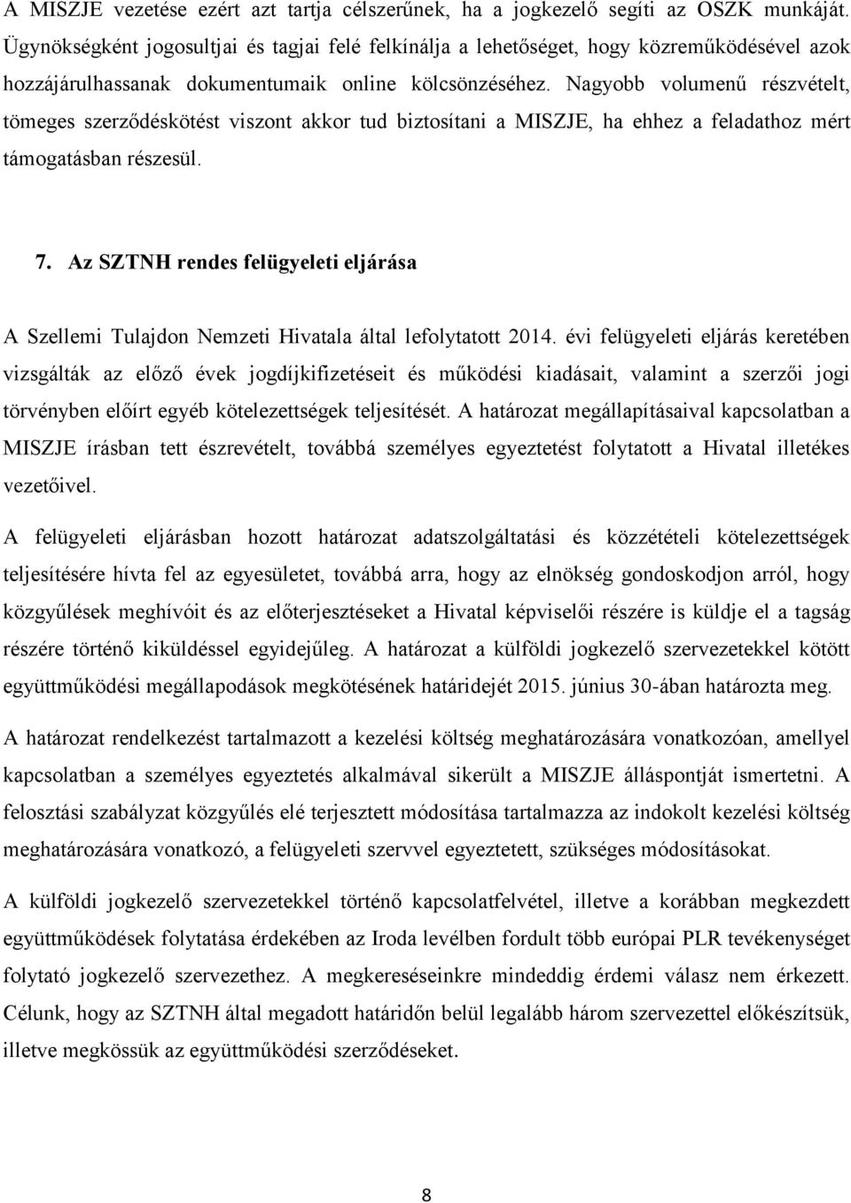 Nagyobb volumenű részvételt, tömeges szerződéskötést viszont akkor tud biztosítani a MISZJE, ha ehhez a feladathoz mért támogatásban részesül. 7.