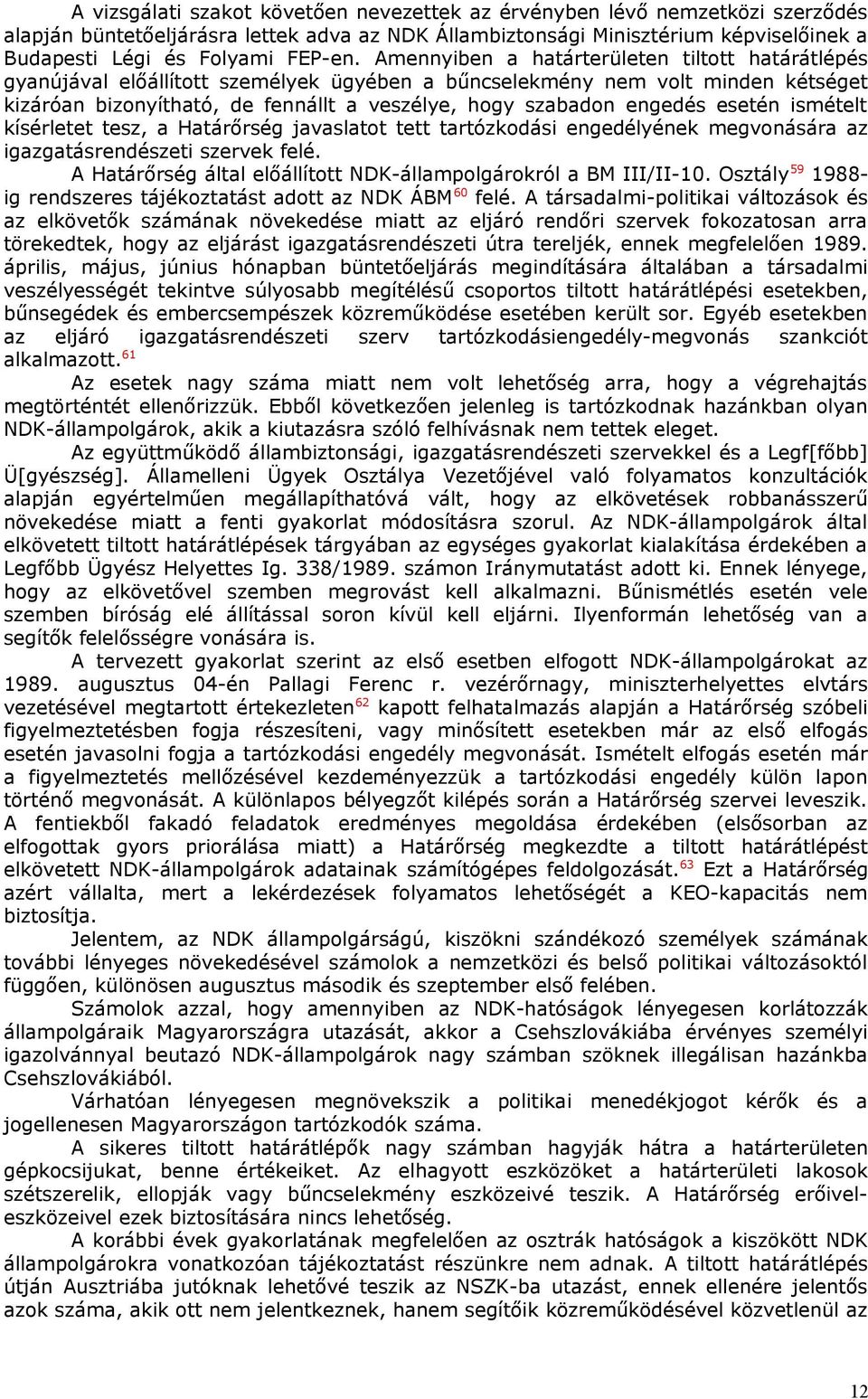 Amennyiben a határterületen tiltott határátlépés gyanújával előállított személyek ügyében a bűncselekmény nem volt minden kétséget kizáróan bizonyítható, de fennállt a veszélye, hogy szabadon engedés