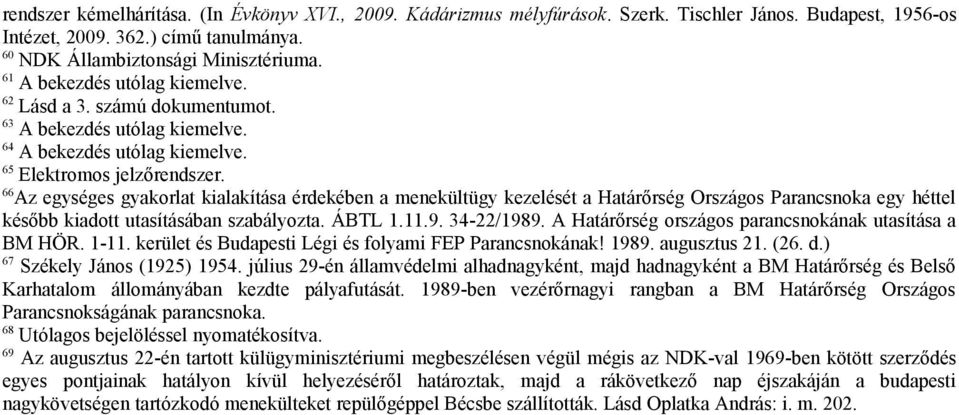 66 Az egységes gyakorlat kialakítása érdekében a menekültügy kezelését a Határőrség Országos Parancsnoka egy héttel később kiadott utasításában szabályozta. ÁBTL 1.11.9. 34-22/1989.