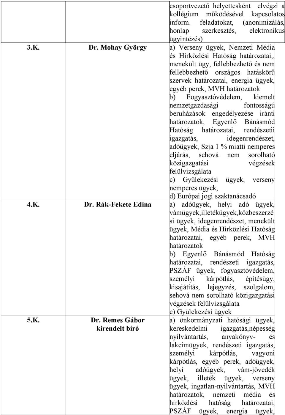 Fogyasztóvédelem, kiemelt nemzetgazdasági fontosságú beruházások engedélyezése iránti határozatok, Egyenlő Bánásmód Hatóság határozatai, rendészetii igazgatás, idegenrendészet, adóügyek, Szja 1 %