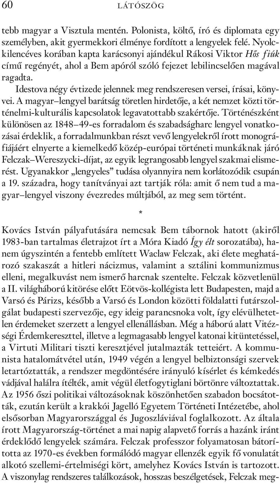 Idestova négy évtizede jelennek meg rendszeresen versei, írásai, könyvei. A magyar lengyel barátság töretlen hirdetője, a két nemzet közti történelmi-kulturális kapcsolatok legavatottabb szakértője.