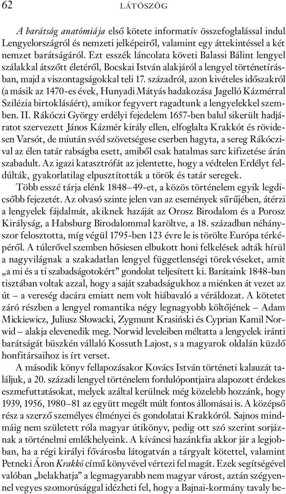 századról, azon kivételes időszakról (a másik az 1470-es évek, Hunyadi Mátyás hadakozása Jagelló Kázmérral Szilézia birtoklásáért), amikor fegyvert ragadtunk a lengyelekkel szemben. II.