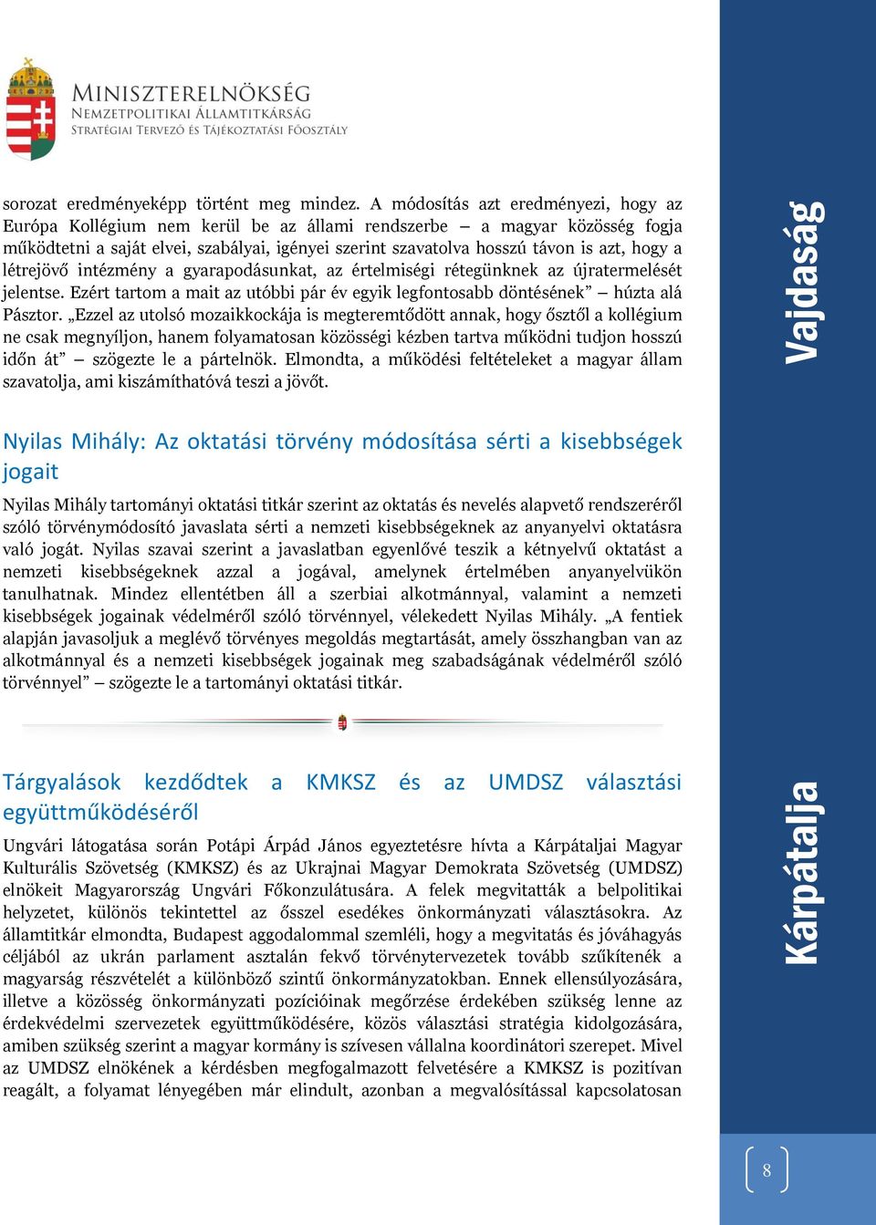 hogy a létrejövő intézmény a gyarapodásunkat, az értelmiségi rétegünknek az újratermelését jelentse. Ezért tartom a mait az utóbbi pár év egyik legfontosabb döntésének húzta alá Pásztor.