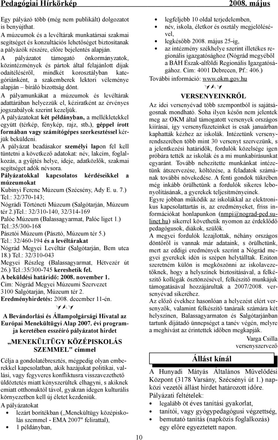 A pályázatot támogató önkormányzatok, közintézmények és pártok által felajánlott díjak odaítéléséről, mindkét korosztályban kategóriánként, a szakemberek lektori véleménye alapján bíráló bizottság