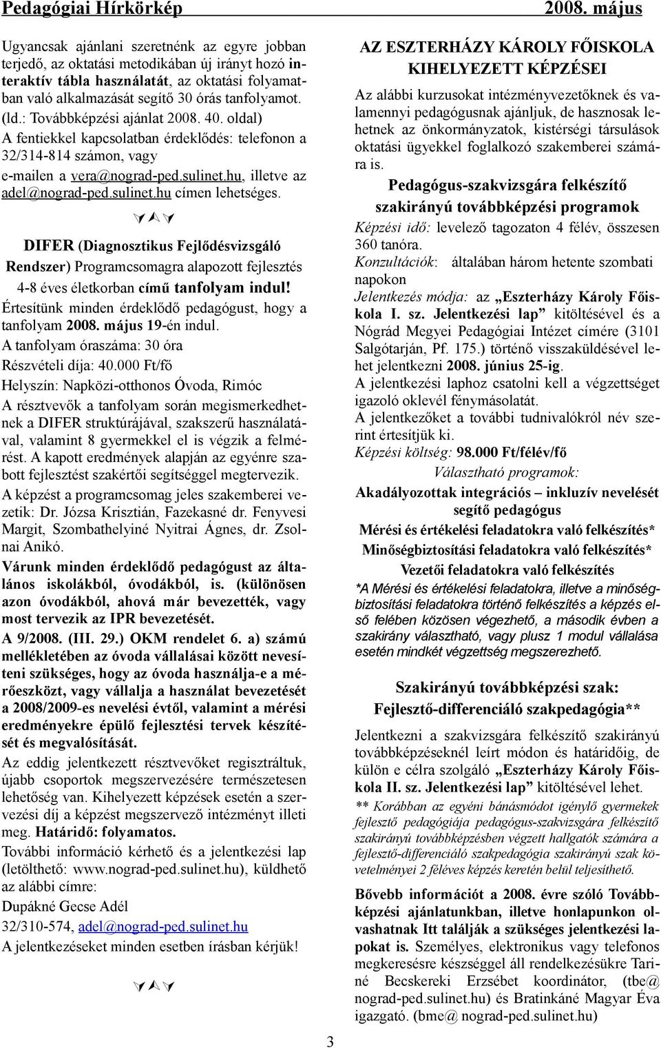 AZ ESZTERHÁZY KÁROLY FŐISKOLA KIHELYEZETT KÉPZÉSEI Az alábbi kurzusokat intézményvezetőknek és valamennyi pedagógusnak ajánljuk, de hasznosak lehetnek az önkormányzatok, kistérségi társulások