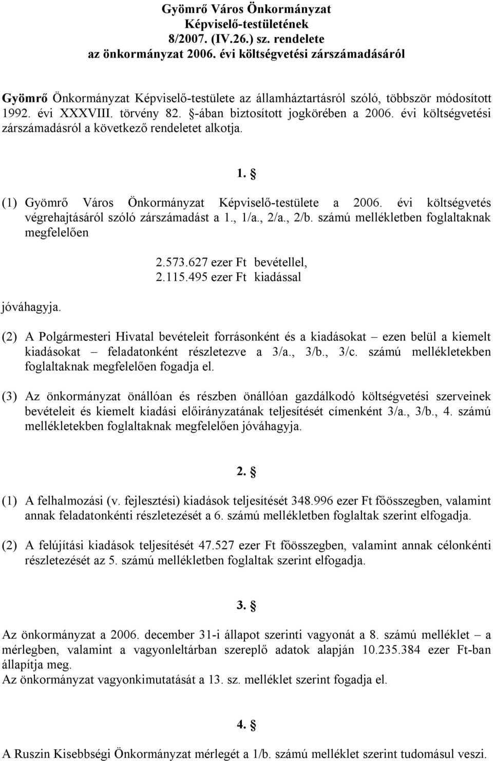 évi költségvetési zárszámadásról a következő rendeletet alkotja. 1. (1) Gyömrő Város Önkormányzat Képviselő-testülete a 2006. évi költségvetés végrehajtásáról szóló zárszámadást a 1., 1/a., 2/a., 2/b.