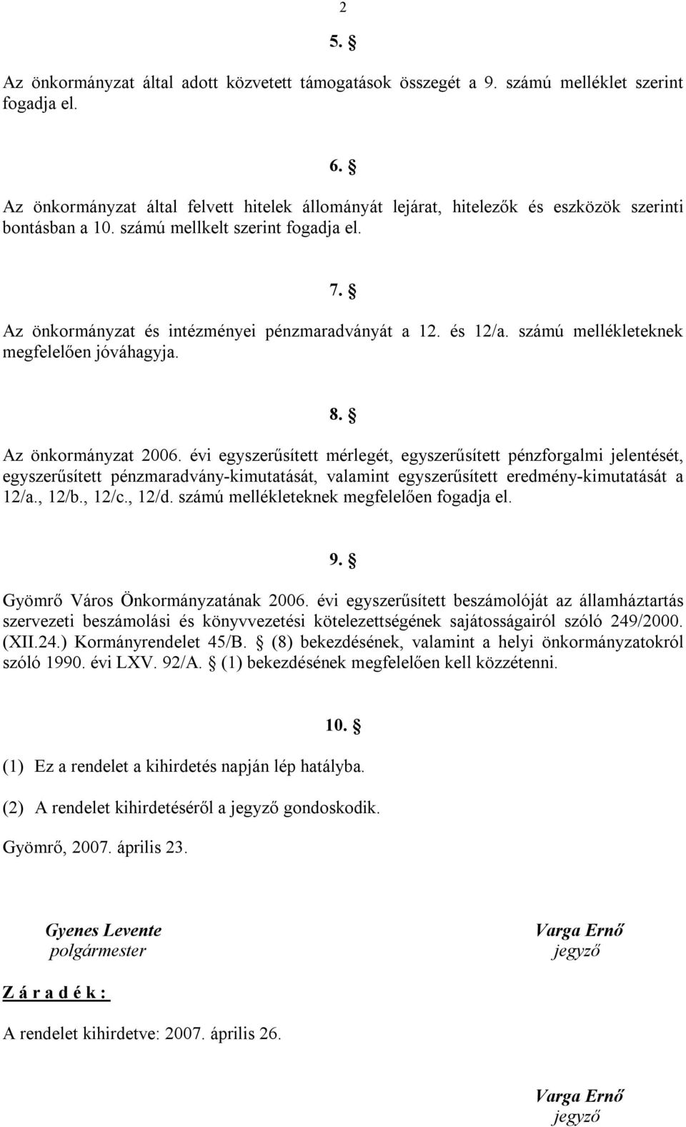 és 12/a. számú mellékleteknek megfelelően jóváhagyja. 8. Az önkormányzat 2006.