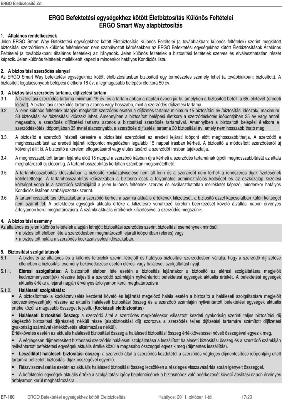 feltételekben nem szabályozott kérdésekben az ERGO Befektetési egységekhez kötött Életbiztosítások Általános Feltételei (a továbbiakban: általános feltételek) az irányadók.